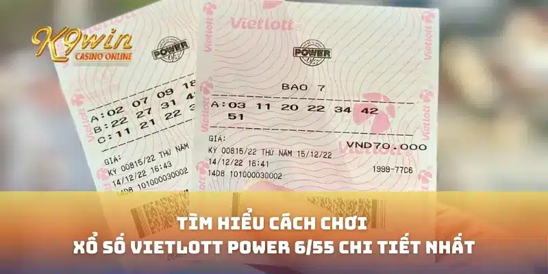 Tìm hiểu cách chơi xổ số Vietlott Power 6/55 chi tiết nhất 4 Tìm hiểu cách chơi xổ số Vietlott Power 6/55 chi tiết nhất