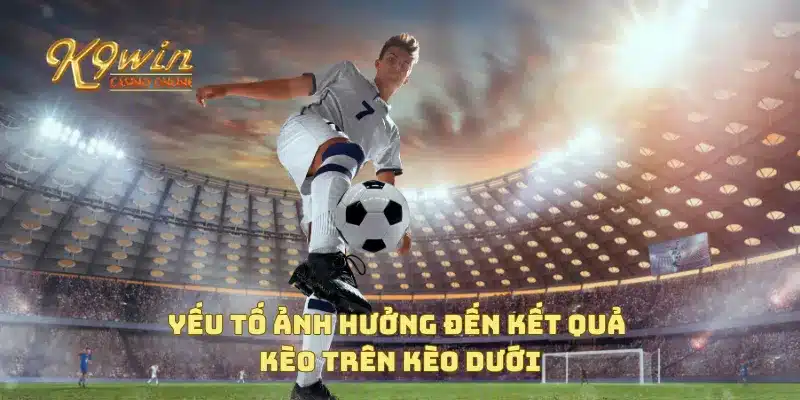 Kèo trên kèo dưới là gì và cách lựa chọn kèo hiệu quả nhấ 4 Yếu tố ảnh hưởng đến kết quả kèo trên kèo dưới